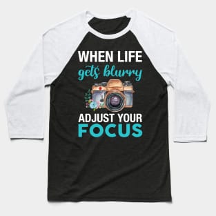 When Life Gets Blurry Adjust Your Focus Camera Day Baseball T-Shirt